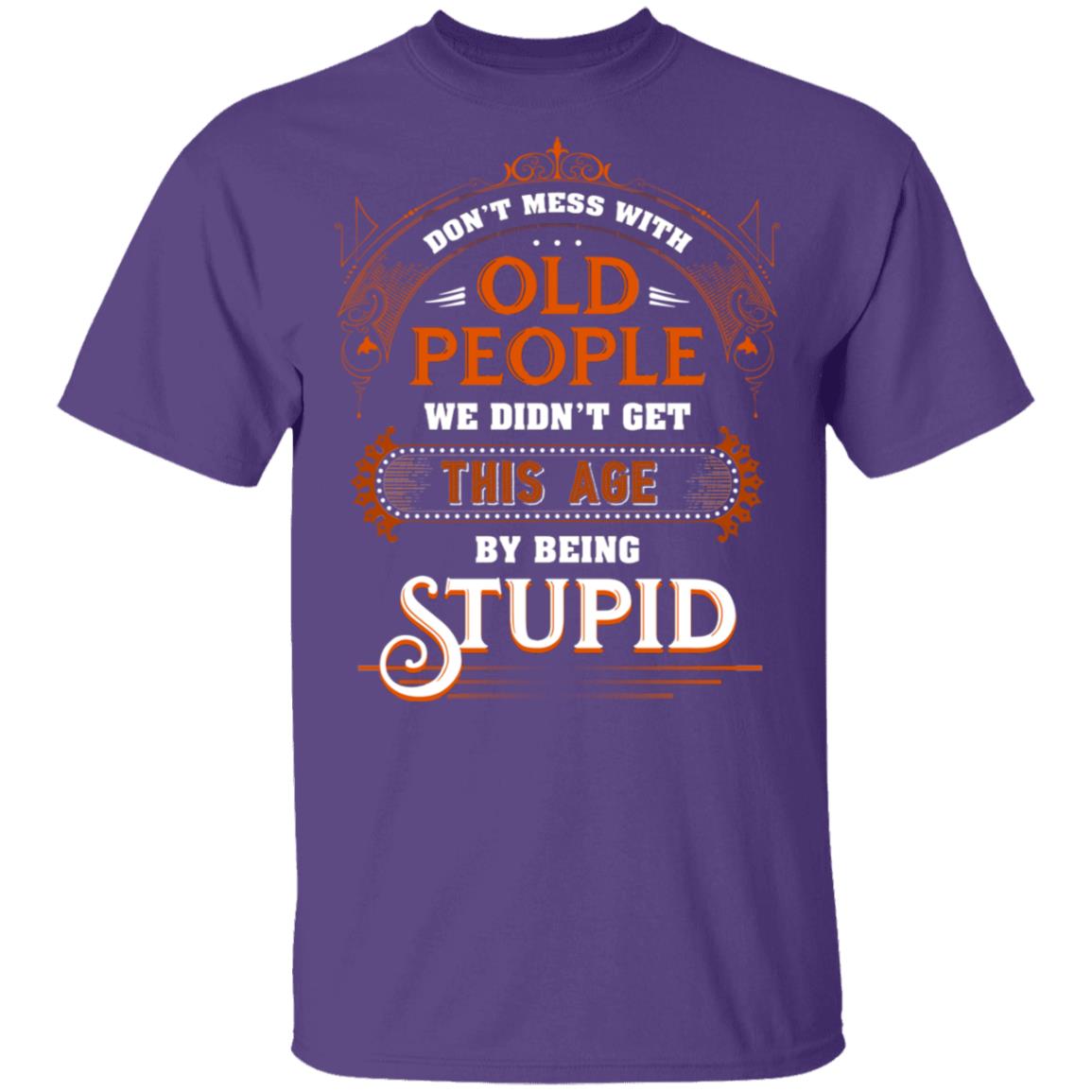 Don’t Mess with Old People We Didn’t Get This Age by Being Stupid Funny Oldtimers T-Shirt, Purple, Unisex T-Shirt