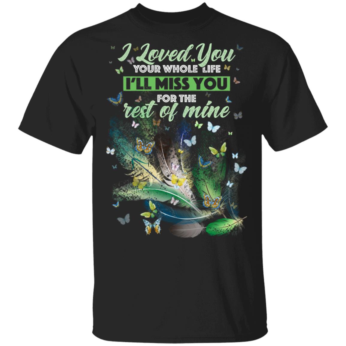 I Love You Your Whole Life I'll Miss You For The Rest of Mine T-Shirt, Black, Unisex T-Shirt