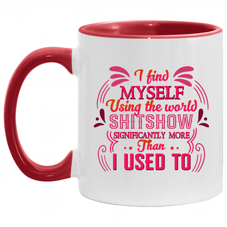 I Find Myself Using the Word Shitshow Significantly More Than I Used to Accent Mug, White/Red, 11 oz. Accent Mug