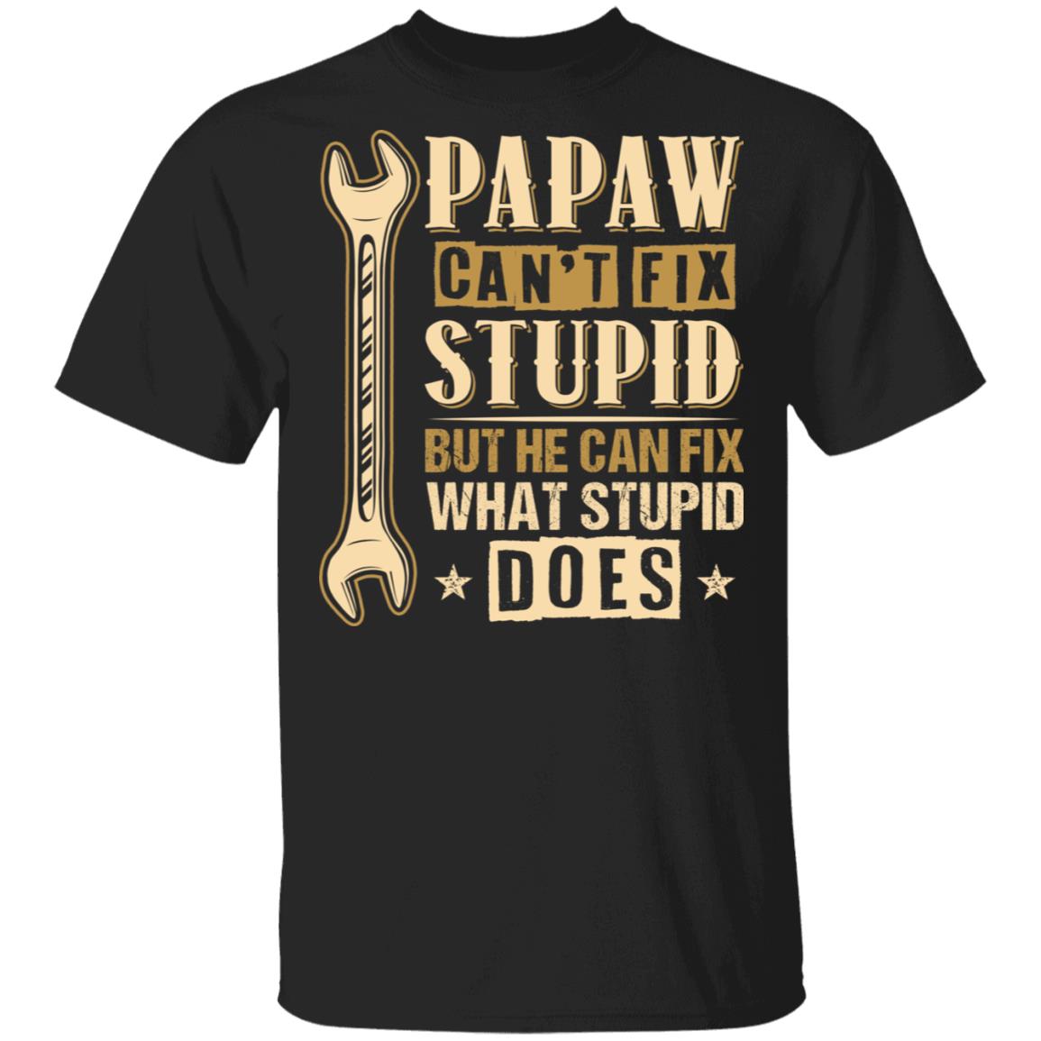 Papaw Can't Fix Stupid But He Can Fix What Stupid Does T-Shirt - Funny Grandpa Gifts Shirt, Black, Unisex T-Shirt