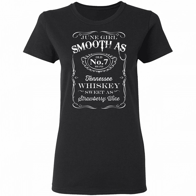 June Girl Birthday 2020 Saying Ladies Shirt - Smooth As Tennessee Whiskey Sweet As Strawberry Wine Meme Shirt, Black, Ladies T-Shirt