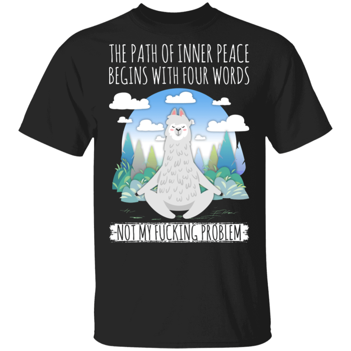 The Path Of Inner Peace Begins With Four Words Not My Fucking Problem Llama Funny Sayings 2020 T-shirt, Black, Unisex T-Shirt