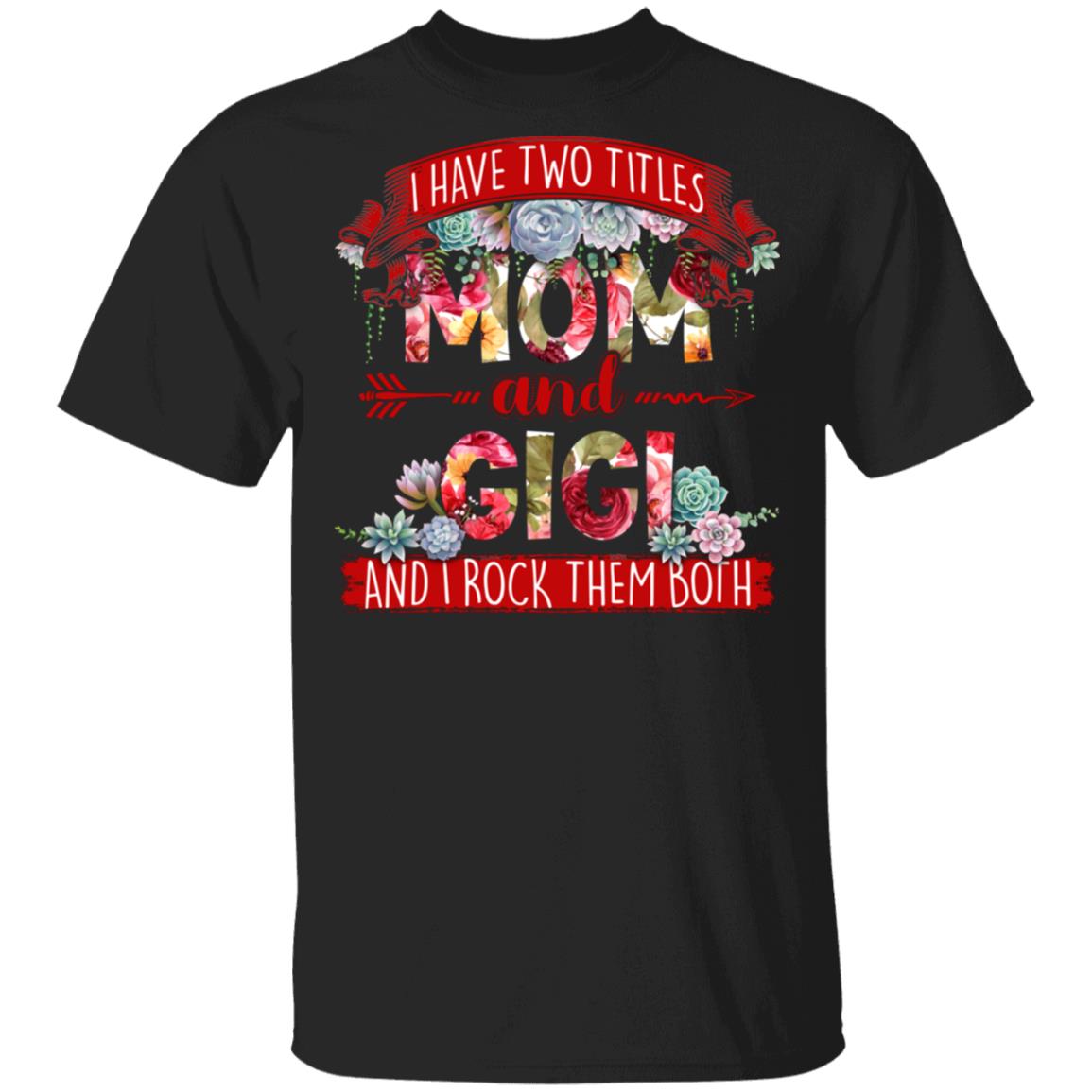 I Have Two Titles Mom And Gigi I Rock Them Both T-Shirt, Black, Unisex T-Shirt