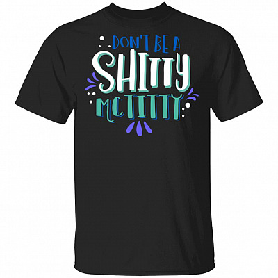 Don't Be A Shitty Mctitty Funny T-Shirt, Black, Unisex T-Shirt