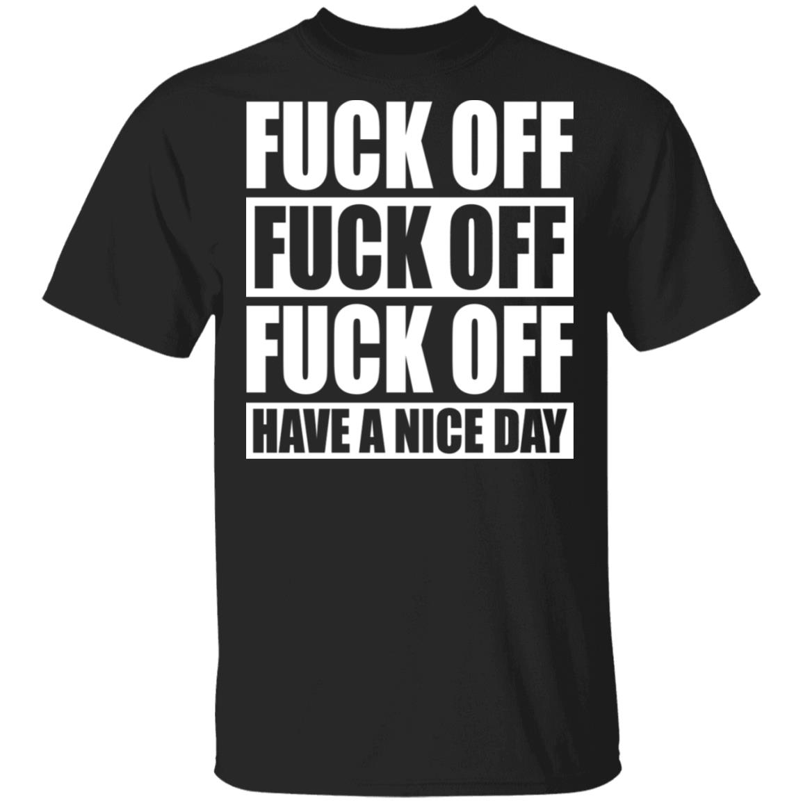 Fuck Off Fuck Off Fuck Off Have A Nice Day Funny T-Shirt, Black, Unisex T-Shirt