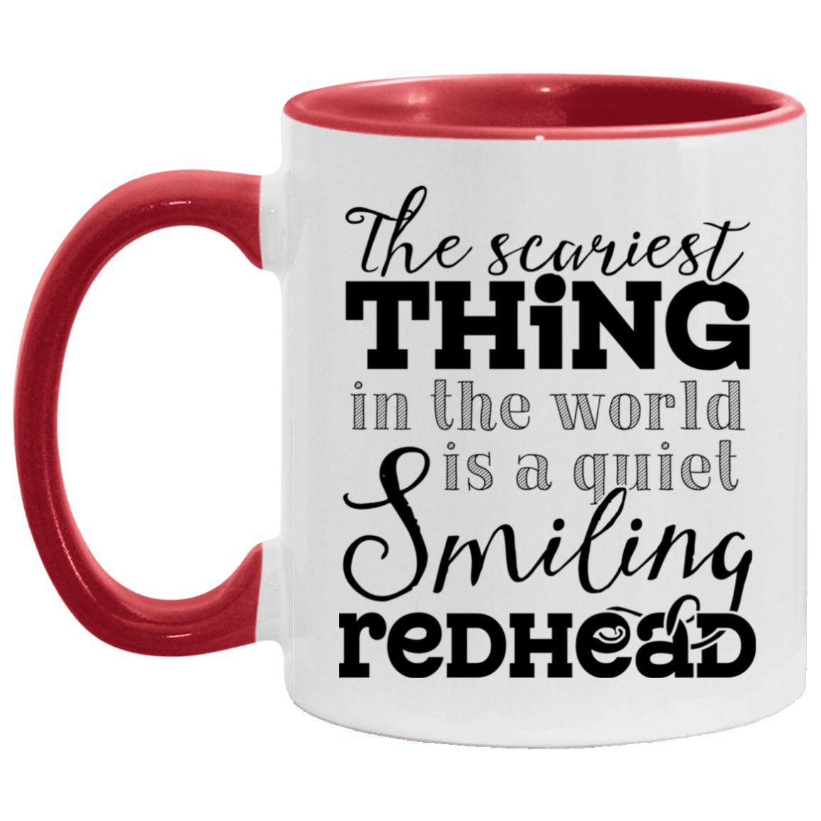 The Scariest Thing In The World Is A Quiet Smiling Redhead Accent Mug - Coffee Mug - Funny Redhead Gifts, White/Red, 11 oz. Accent Mug The Scariest Thing In The World Is A Quiet Smiling Redhead Accent Mug - Coffee Mug - Funny Redhead Gifts, White/Red, 11 oz. Accent Mug