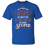 Don’t Mess with Old People We Didn’t Get This Age by Being Stupid Funny Oldtimers T-Shirt, Royal, Unisex T-Shirt