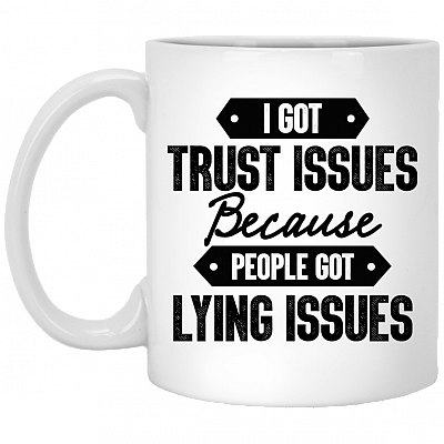 I Got Trust Issues Because People Got Lying Issues Coffee Mug - Beer Stein - Water Bottle, White, 11 oz. White Mug