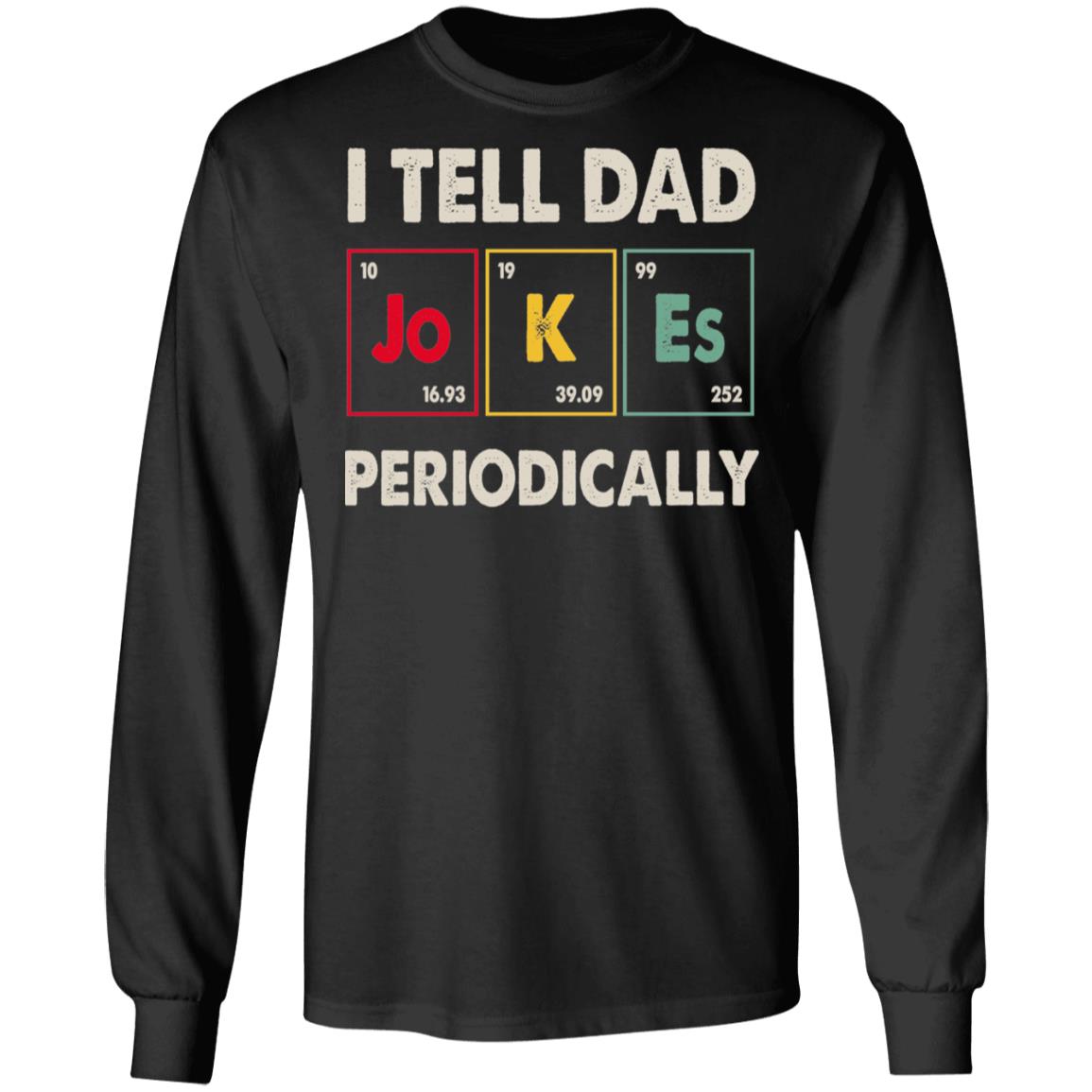 I Tell Dad Jokes Periodically Happy Father's Day Science Hoodie - Sweatshirt - Long Sleeve Shirt, Black, Long Sleeve