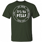 Life My Hair The House The Kids It's All Messy Funny Mom Life T-Shirt, Forest, Unisex T-Shirt