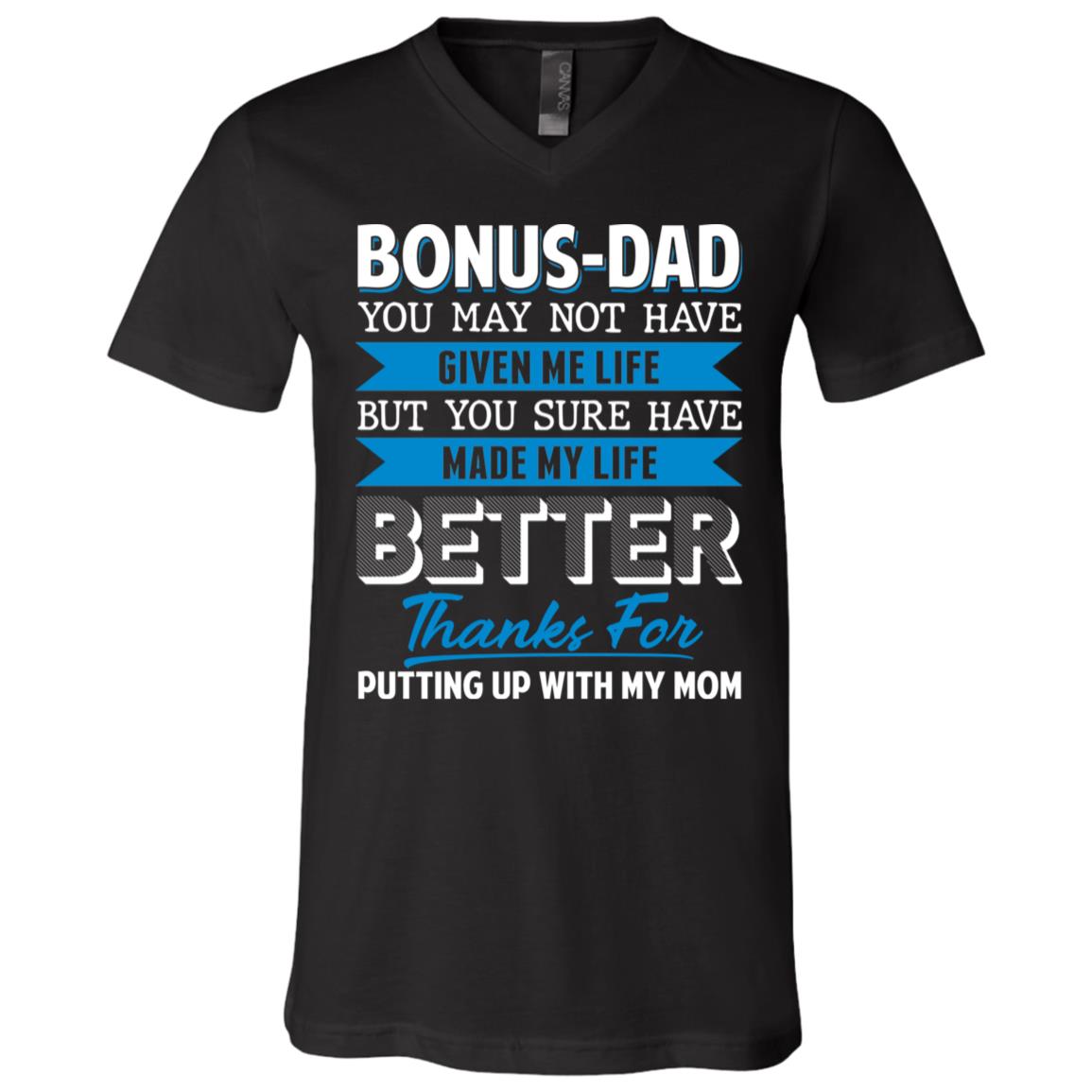 Bonus Dad You May Not Have Given Me Life But You Sure Have Made Me Life Better T-Shirt - V-Neck Tee, Black, V-Neck T-Shirt