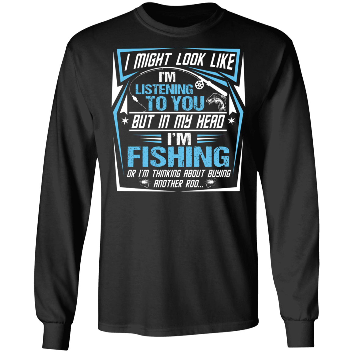 I Might Look Like I'm Listening To You But In My Head I'm Fishing Hoodie - Sweatshirt - Long Sleeve Shirt, Black, Long Sleeve