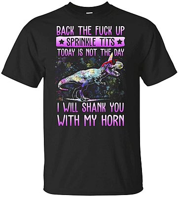 Back The FCK Up Sprinkle Tits Today is Not The-Day-I'll-Shank You with-My-Horn T-Shirt - Funny Dinosaur_Unicorn Gift Shirt