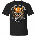 Why Are Men Great 'Till They Gotta Be Ate T-Shirt - Anti Carole Baskin Shirt, Black, Unisex T-Shirt