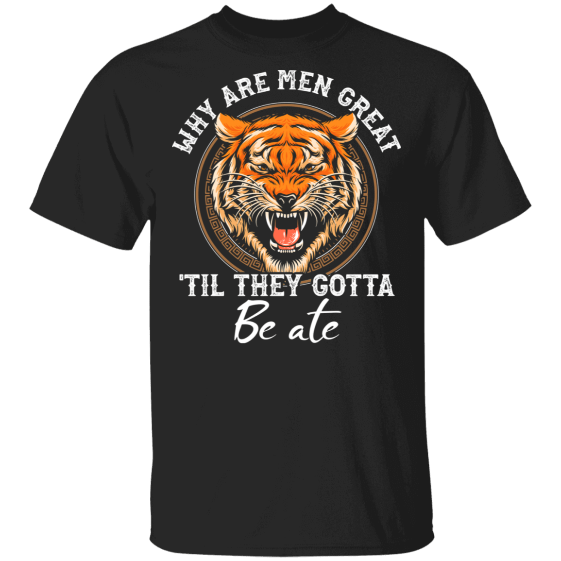 Why Are Men Great 'Till They Gotta Be Ate T-Shirt - Anti Carole Baskin Shirt, Black, Unisex T-Shirt