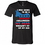 I was Going to Be A Democrat for Halloween But My Head Wouldn't Fit Up My Ass