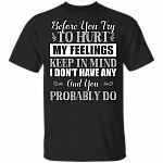 Before You Try To Hurt My Feelings Keep In Mind I Don't Have Any T-Shirt - Sarcastic Humor Novelty Shirt, Black, Unisex T-Shirt