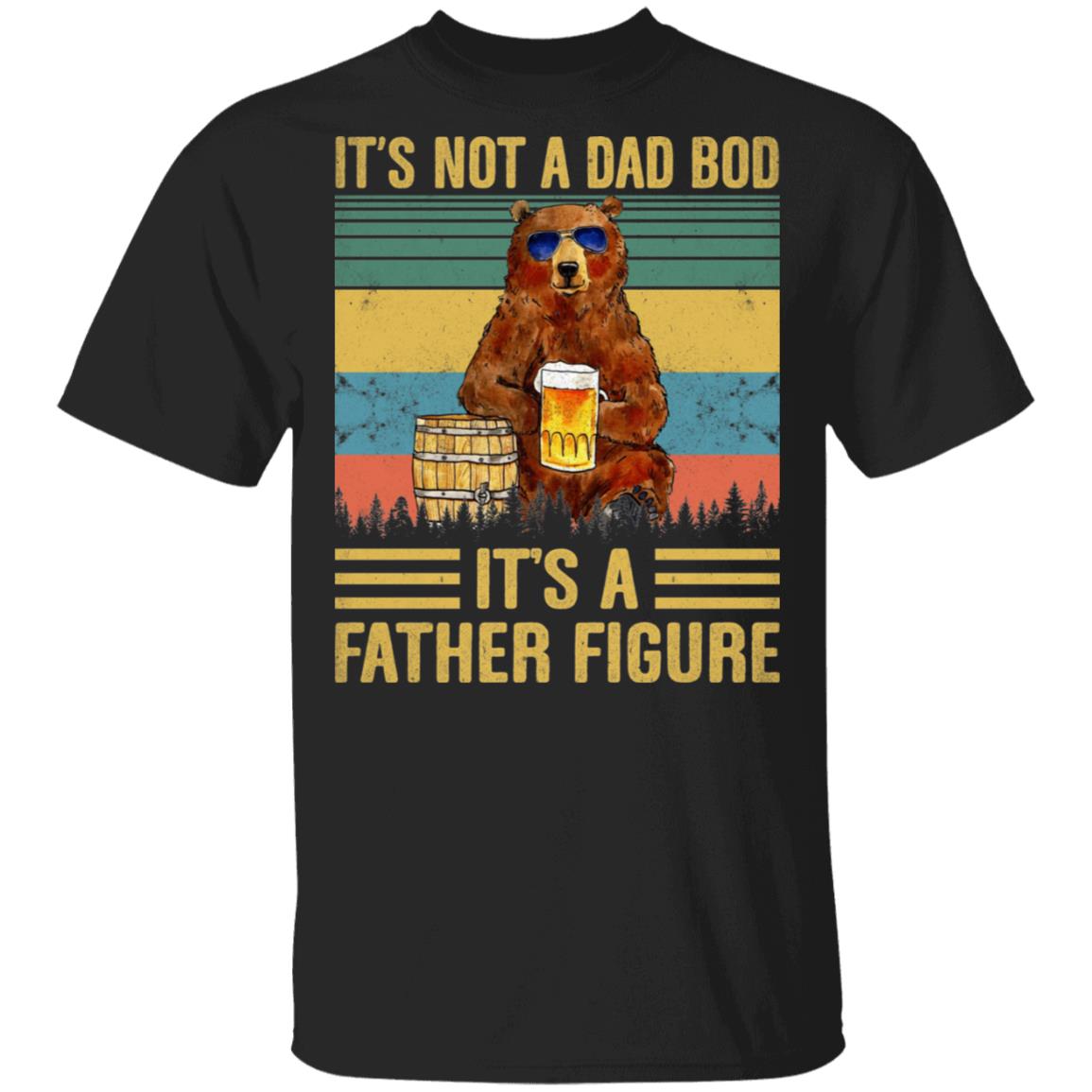 It's Not A Dad Bod It's A Father Figure Bear Drink Beer T-Shirt - Funny Father's Day Shirt, Black, Unisex T-Shirt
