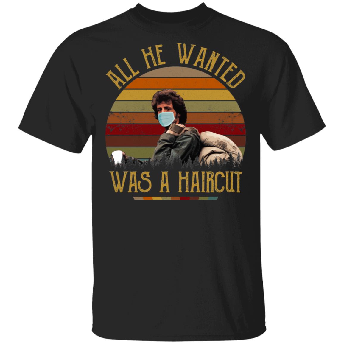 All He Wanted Was A Haircut T-Shirt - Funny Quarantined Shirt, Black, Unisex T-Shirt