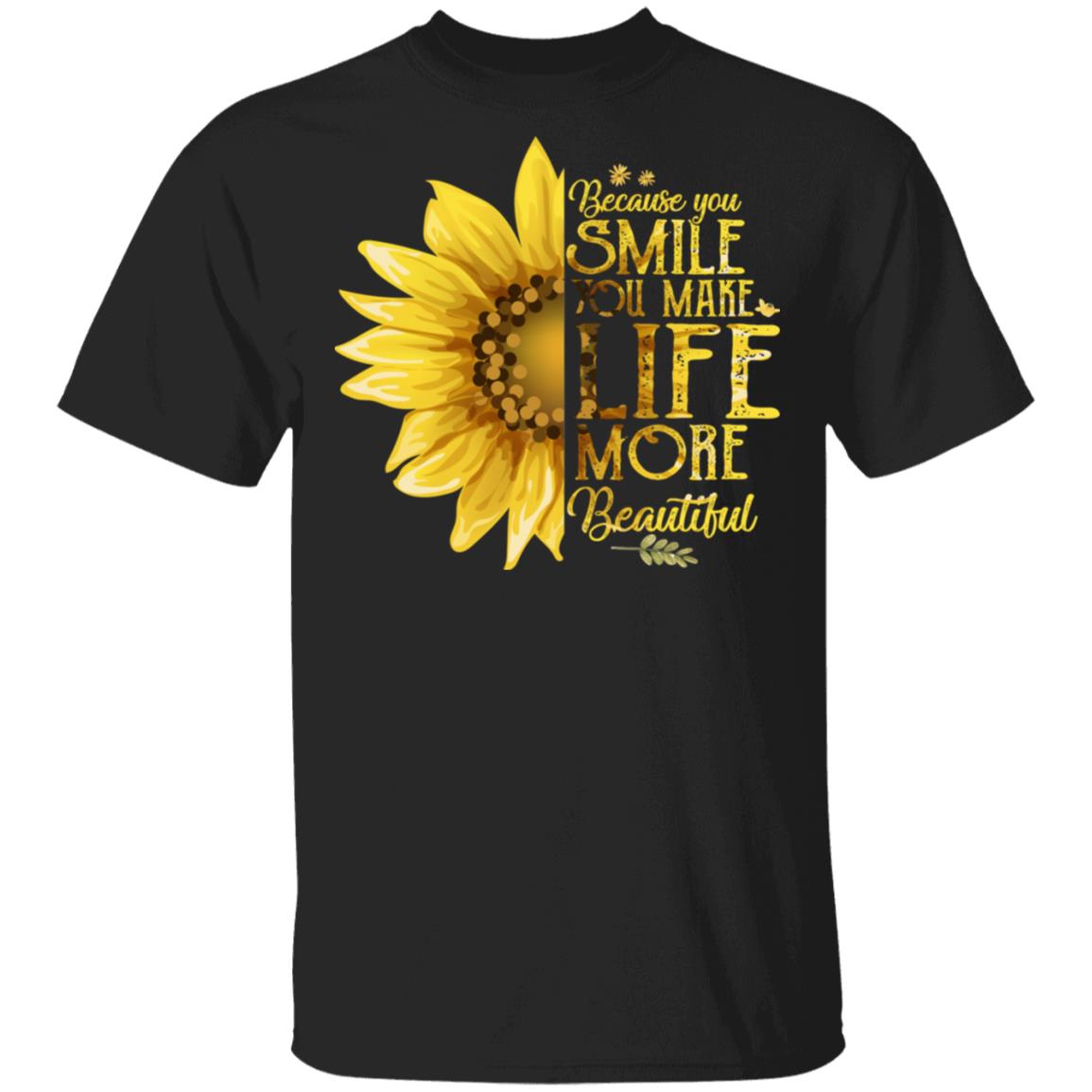 Because You Smile You Make Life More Beautiful T-Shirt - Possitive Quote Sunflower Lover Gifts Shirt, Black, Unisex T-Shirt