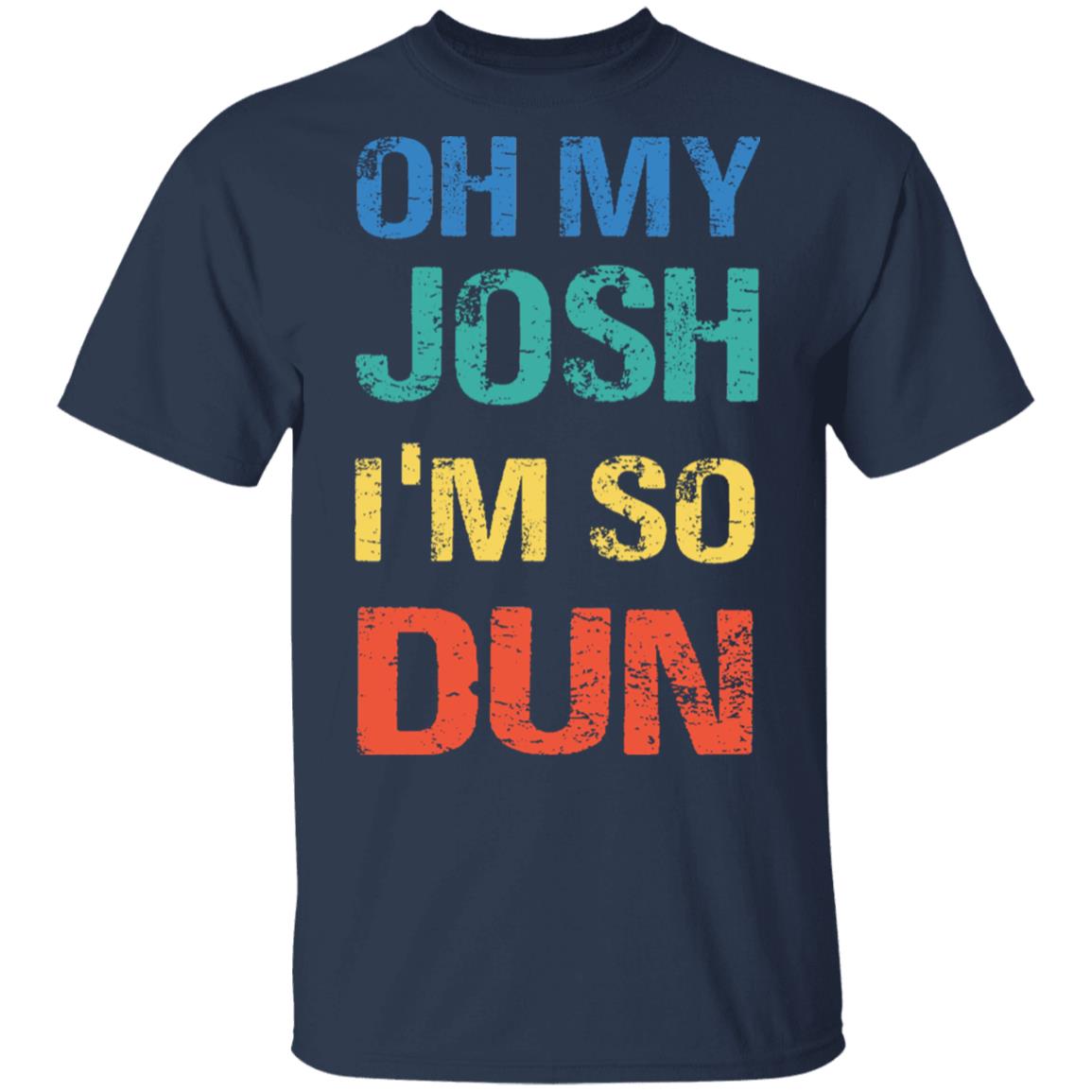 Oh My Josh I'm So Dun T-Shirt - Kool Shirt, Navy, Unisex T-Shirt