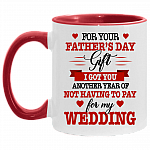For Your Fathers Day Gift I Got You Anothers Year Of Not Having To Pay For My Wedding Accent Mug, White/Red, 11 oz. Accent Mug