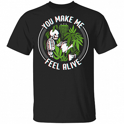 You Make Me Feel Alive Skull Weed Funny T-Shirt, Black, Unisex T-Shirt