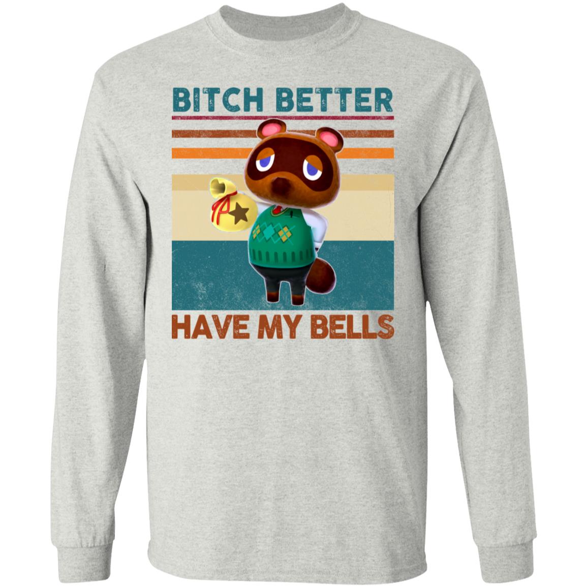 Animal Crossing Tom Nook Bitch Better Have My Bells Hoodie - Sweatshirt - Long Sleeve Shirt, Ash, Long Sleeve