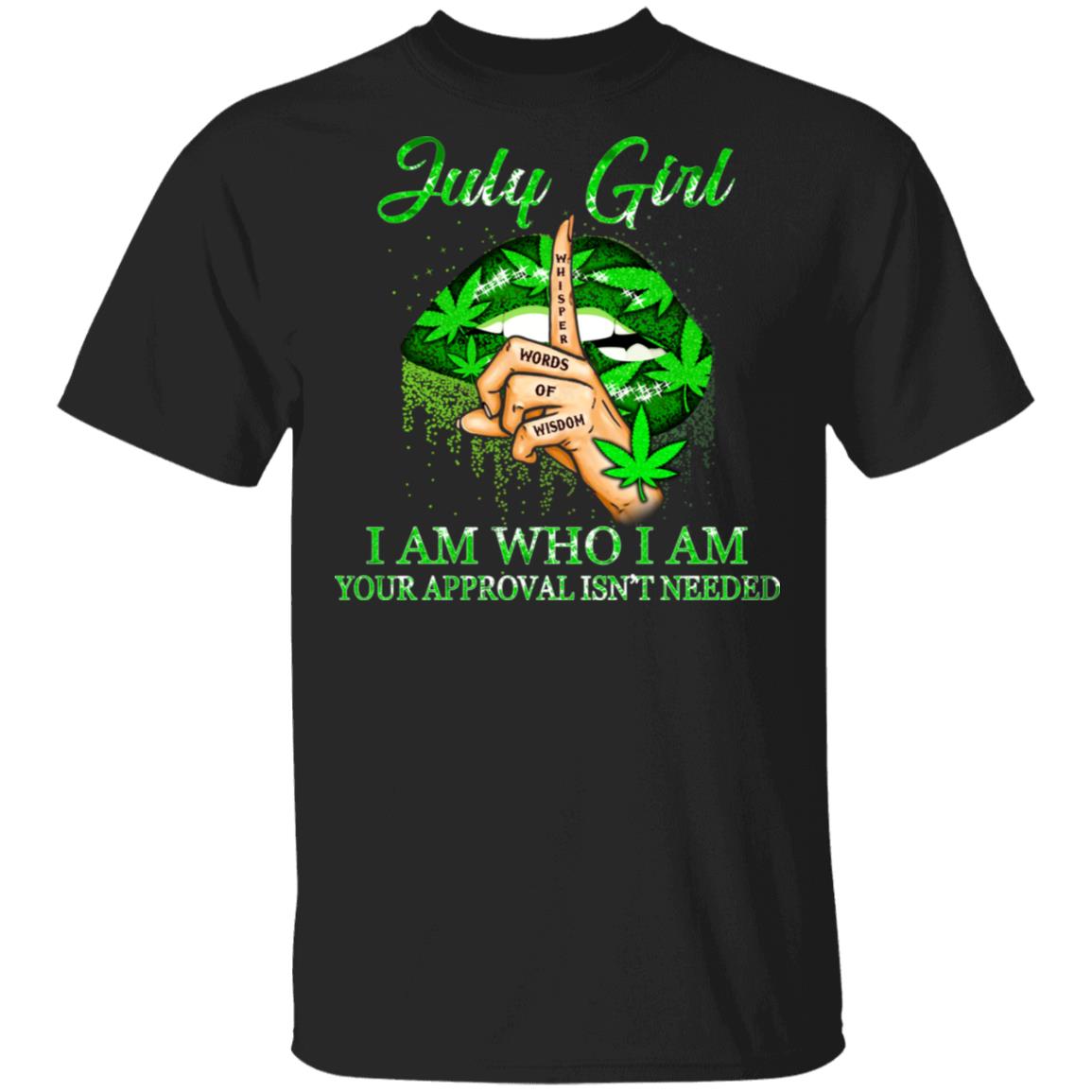 July Girl I Am Who I Am Your Approval Isn't Needed Weed Girl T-Shirt, Black, Unisex T-Shirt