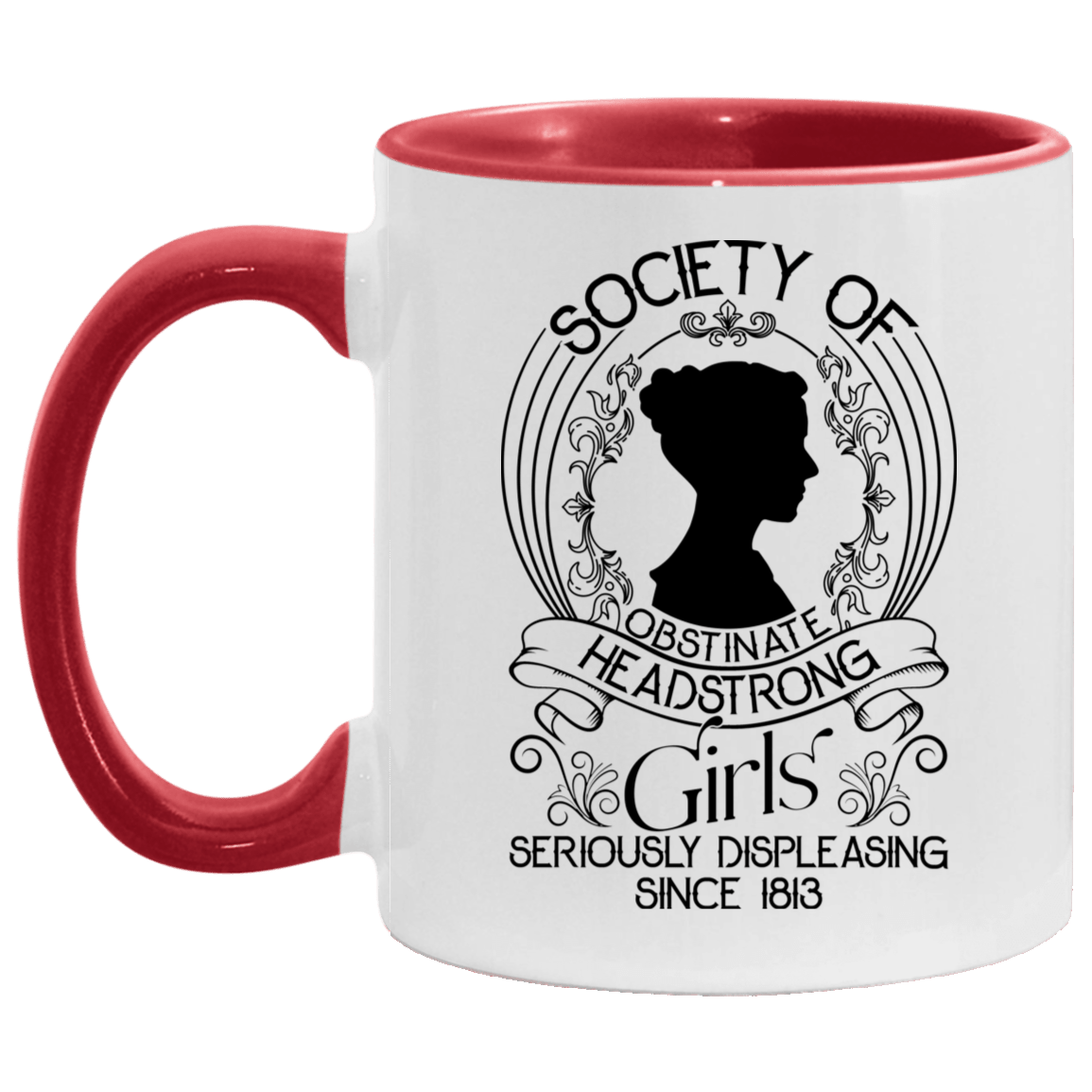 Society Of Obstinate Headstrong Girls Seriously Displeasing People Since 1813  Accent Mug, White/Red, 11 oz. Accent Mug Society Of Obstinate Headstrong Girls Seriously Displeasing People Since 1813 Accent Mug, White/Red, 11 oz. Accent Mug