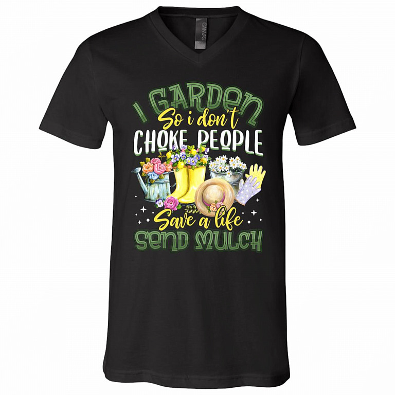 I Garden So I Don't Choke People Save A Life Send Mulch T-Shirt - V-Neck, Black, V-Neck T-Shirt