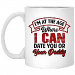 I'm At The Age Where I Can Date You Or Your Daddy Ceramic Coffee Mug - Water Bottle - Color Changing Mug, White, 11 oz. White Mug