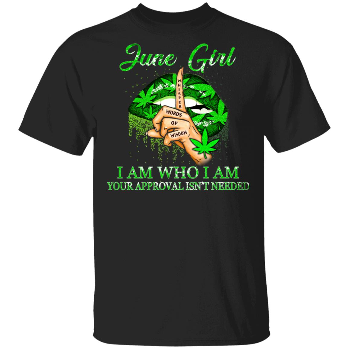June Girl I Am Who I Am Your Approval Isn't Needed Weed Girl T-Shirt, Black, Unisex T-Shirt