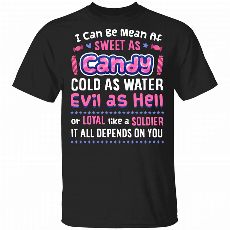I Can Be Mean AF Sweet As Candy Cold As Water Evil As Hell Or Loyal Like A Soldier Funny T-Shirt, Black, Unisex T-Shirt