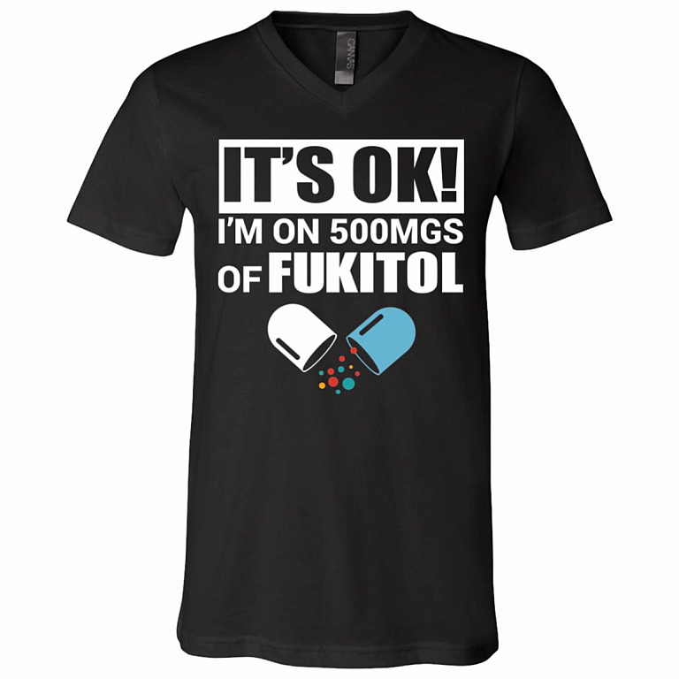 It's Ok I'm On 500 MGS of Fukitol T-Shirt - V-Neck Shirt, Black, V-Neck T-Shirt