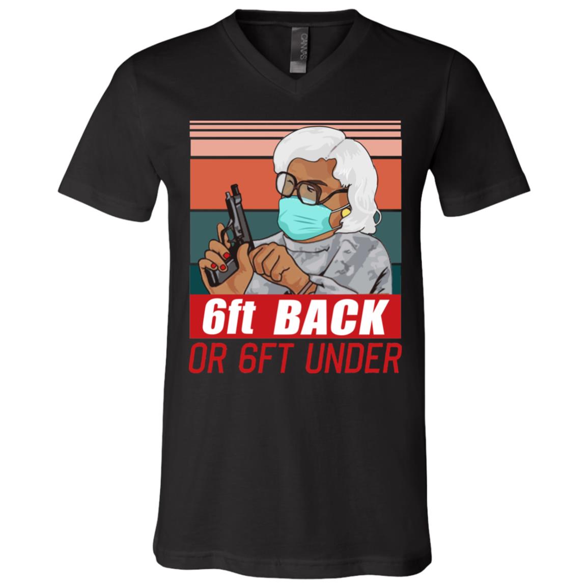 6ft Back or 6ft Under Funny Madea Quarantine T-Shirt - V-Neck Shirt, Black, V-Neck T-Shirt