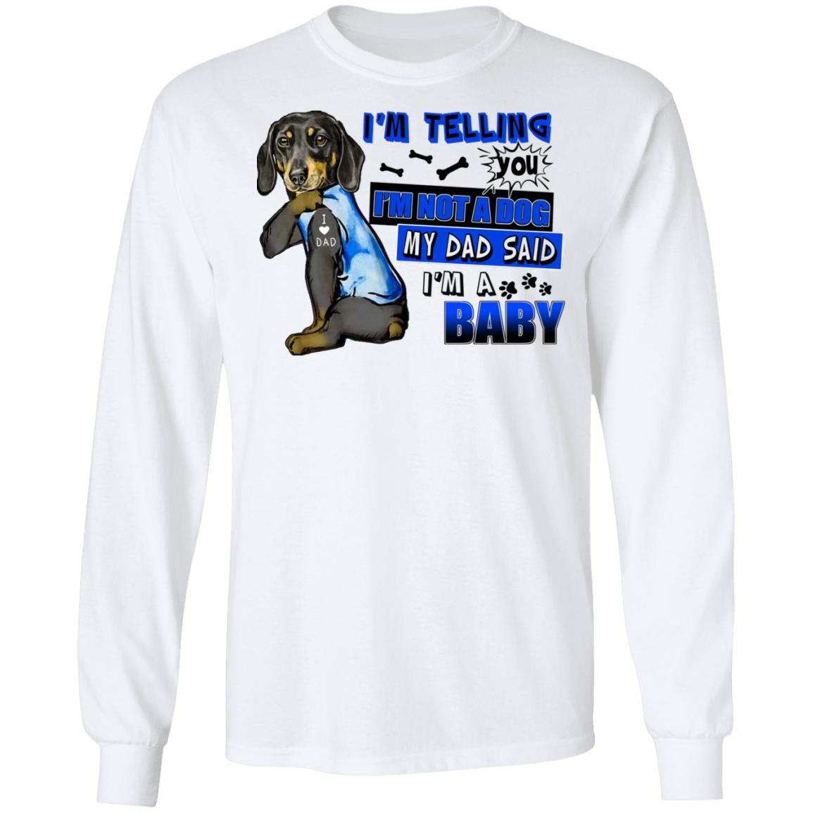 I'm Telling You I'm Not A Dog Dachshund Hoodie Sweatshirt - My Dad Said I'm A Baby Funny Wiener Dog Dad Shirt, White, Long Sleeve