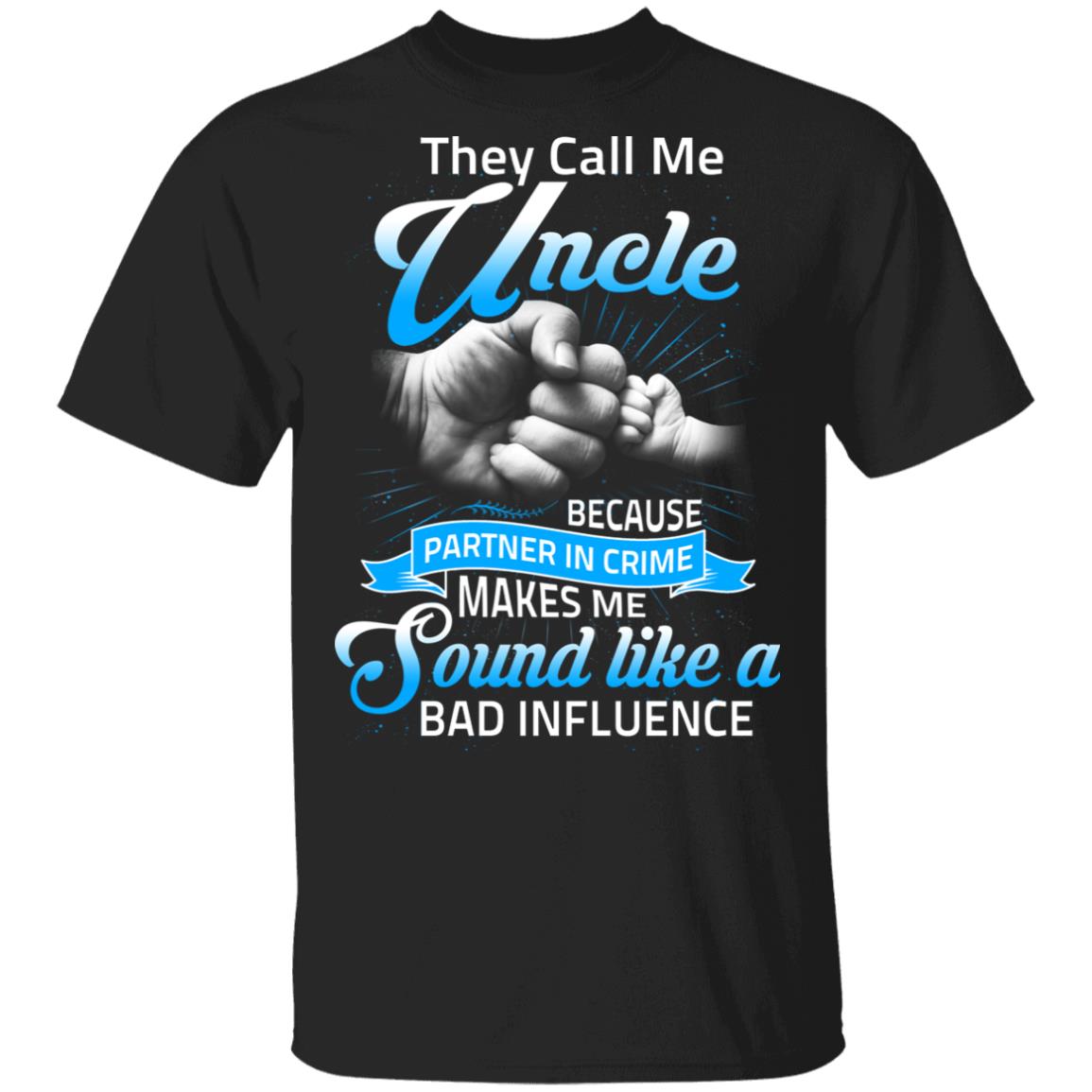 They Call Me Uncle Because Partner In Crime Makes Me Sound Like A Bad Influence T-Shirt, Black, Unisex T-Shirt
