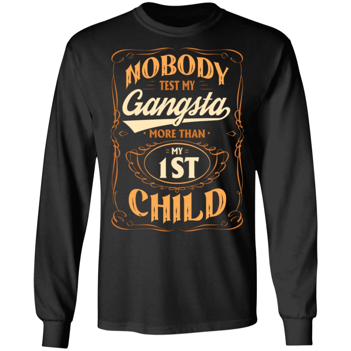 Nobody Test My Gangsta More Than My 1st Child Gift Hoodie Sweatshirt - Funny Dad Daddy Fathers Day Meme Shirt, Black, Long Sleeve