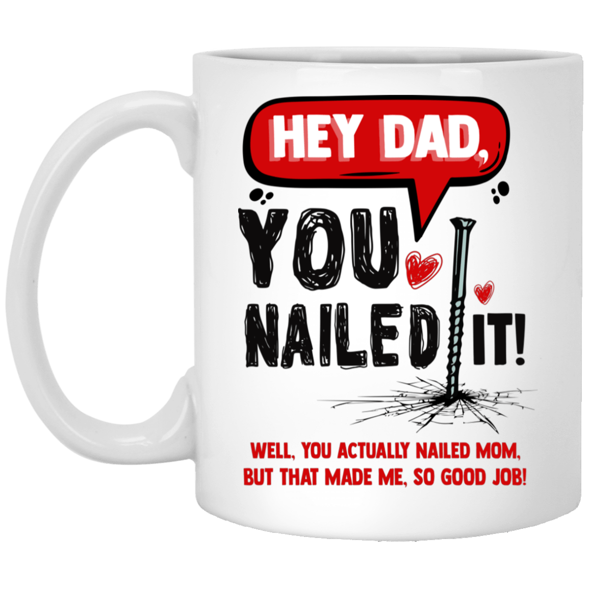 Hey Dad You Nailed It Well You Actually Nailed Mom Ceramic Coffee Mug - Water Bottle - Color Changing Mug, White, 11 oz. White Mug Hey Dad You Nailed It Well You Actually Nailed Mom Ceramic Coffee Mug - Water Bottle - Color Changing Mug, White, 11 oz. White Mug