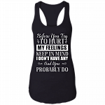Before You Try To Hurt My Feelings Keep In Mind I Don't Have Any Cotton Tank Top Tee-Ladies Racerback Tank, Black, Ladies Racerback Tank