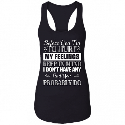 Before You Try To Hurt My Feelings Keep In Mind I Don't Have Any Cotton Tank Top Tee-Ladies Racerback Tank, Black, Ladies Racerback Tank