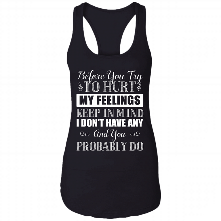 Before You Try To Hurt My Feelings Keep In Mind I Don't Have Any Cotton Tank Top Tee-Ladies Racerback Tank, Black, Ladies Racerback Tank