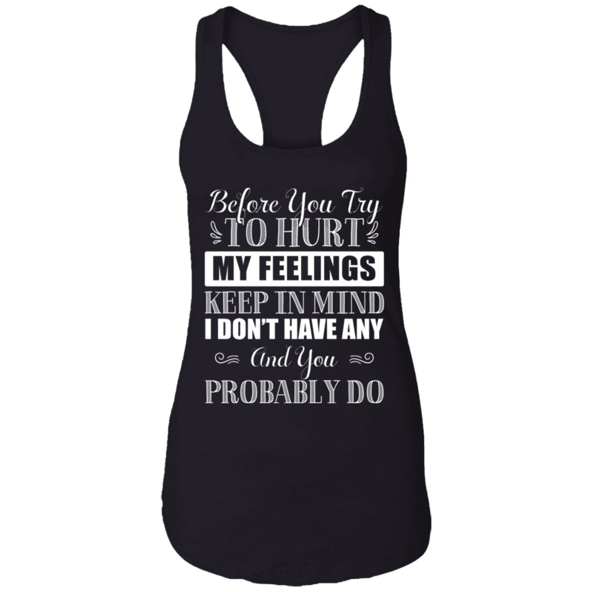 Before You Try To Hurt My Feelings Keep In Mind I Don't Have Any Cotton Tank Top Tee-Ladies Racerback Tank, Black, Ladies Racerback Tank