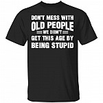 Don't Mess with Old People We Didn't Get This Age Funny T-Shirt, Black, Unisex T-Shirt