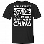 Don't Expect Covid-19 To Last It Was Made In China T-Shirt, Black, Unisex T-Shirt
