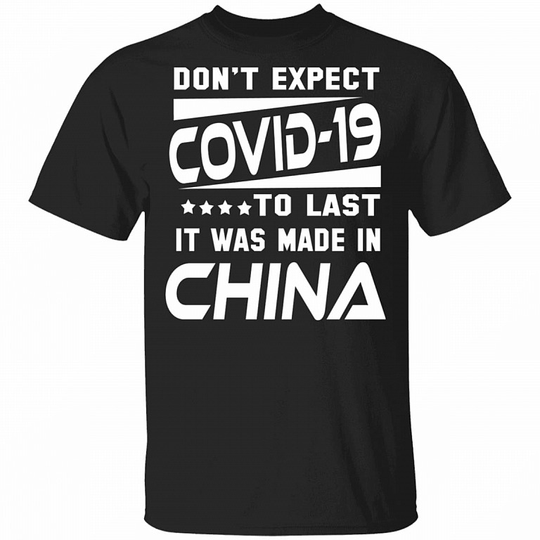 Don't Expect Covid-19 To Last It Was Made In China T-Shirt, Black, Unisex T-Shirt