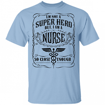 I'm Not A Super Hero But I Am A Nurse So Close Enough Gift For Nurse 2020 T-shirt, Light Blue, Unisex T-Shirt