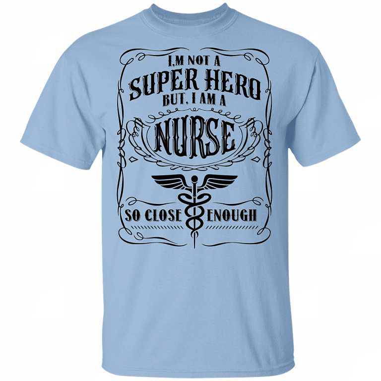 I'm Not A Super Hero But I Am A Nurse So Close Enough Gift For Nurse 2020 T-shirt, Light Blue, Unisex T-Shirt