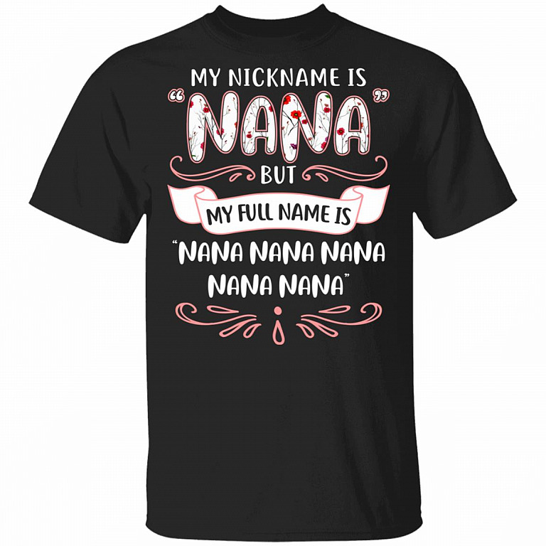 My Nickname Is Nana But My Full Name Is Nana Gigi T-Shirt - Funny Nana Shirt, Black, Unisex T-Shirt